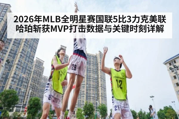 2026年MLB全明星赛国联5比3力克美联 哈珀斩获MVP打击数据与关键时刻详解